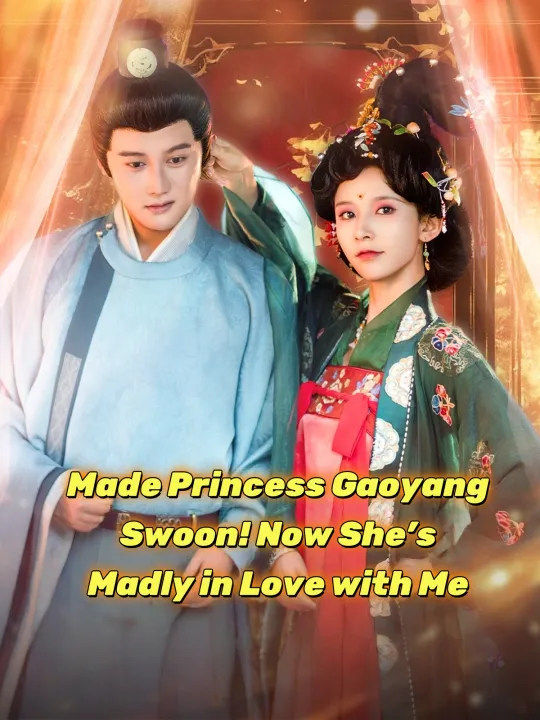 Made Princess Gaoyang Swoon! Now She’s Madly in Love with Me